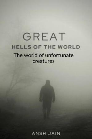 Great Hells of the World : The world of unfortunate creatures