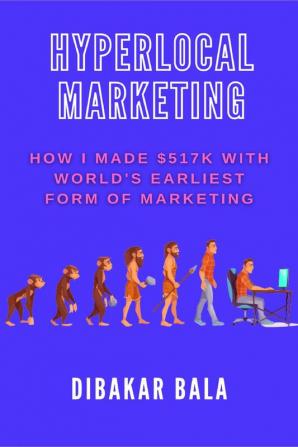 Hyperlocal Marketing : How I made $517k with world's earliest form of marketing