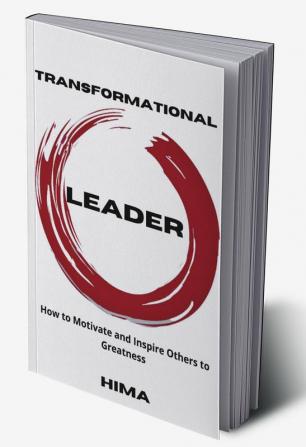 Transformational Leader : How to Motivate and Inspire Others to Greatness