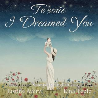 I Dreamed You / Te soñe: A Suteki Creative Spanish & English Bilingual Book