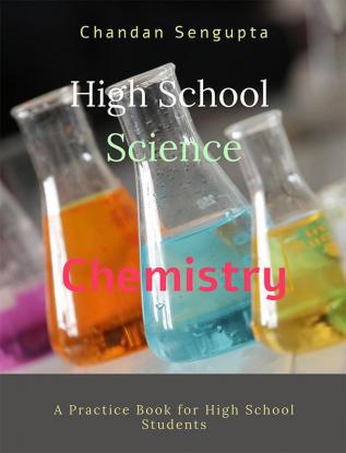 High School Science : Chemistry Part I: A Practice Book for High School Students