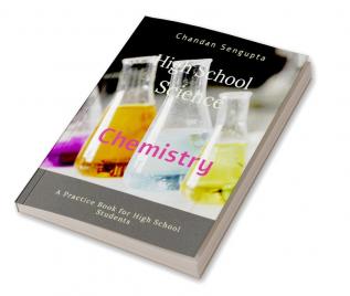 High School Science : Chemistry Part I: A Practice Book for High School Students