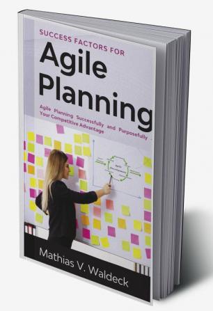 Success Factors for Agile Planning : Agile Planning Successfully and Purposefully - Your Competitive Advantage