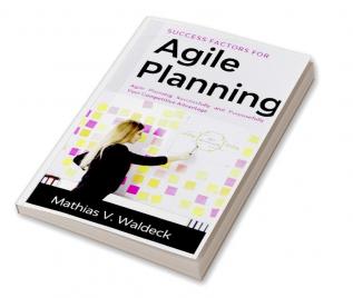 Success Factors for Agile Planning : Agile Planning Successfully and Purposefully - Your Competitive Advantage