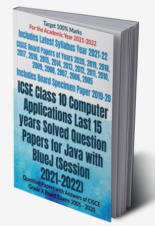 ICSE Class 10 Computer Applications Last 15 years Solved Question Papers for Java with BlueJ (Session 2021-2022) : Question Papers with Answers of CISCE Grade X Board Exams 2005 - 2020