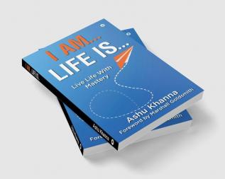 I Am… Life Is… : Live Life With Mastery