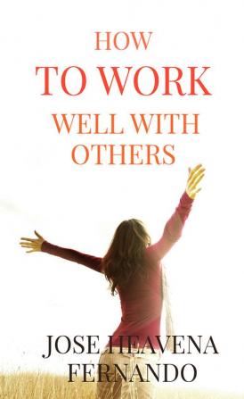 How To Work Well With Others : Simple strategies for getting along with others