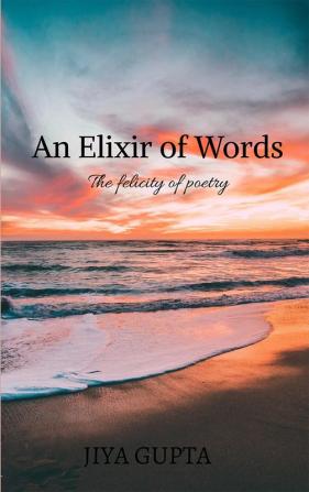 An Elixir of Words : The felicity of poetry