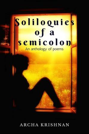 SOLILOQUIES OF A SEMICOLON : AN ANTHOLOGY OF POEMS