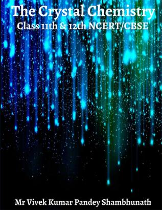 The Crystal Chemistry : Class 11th and 12th NCERT/CBSE