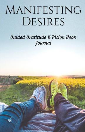 Manifesting Desires: Guided Gratitude & Vision Book Journal: Guided Gratitude And Vision Book Journal
