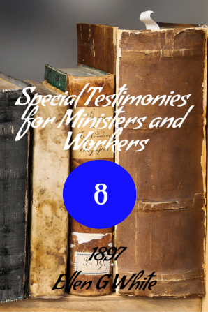 Special Testimonies for Ministers and Workers—No. 8 (1897)