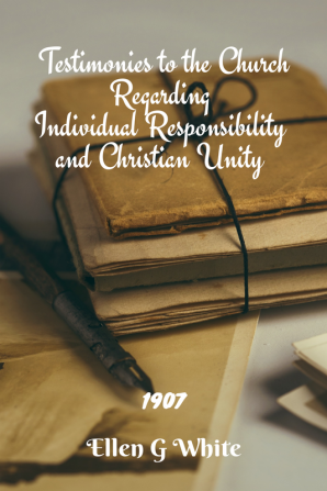 Testimonies to the Church Regarding Individual Responsibility and Christian Unity (1907)