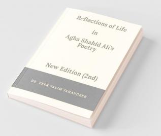 Reflections Of Life In Agha Shahid Ali'S Poetry (2Nd Edition)