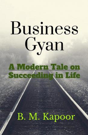 Business Gyan : A Modern Tale of Succeeding in Life