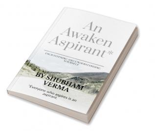 AN AWAKEN ASPIRANT : ENLIGHTENING AND UNDERSTANDING YOURSELF