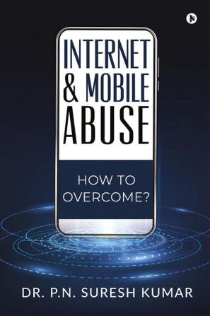 Internet and Mobile Abuse  : How to Overcome?