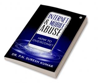 Internet and Mobile Abuse  : How to Overcome?