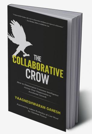 The Collaborative Crow : How to Democratize Customer Intelligence Across Your Organization to Accelerate Growth