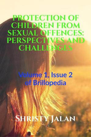 PROTECTION OF CHILDREN FROM SEXUAL OFFENCES: PERSPECTIVES AND CHALLENGES : Volume 1 Issue 2 of Brillopedia