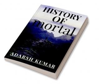 HISTORY OF MORTAL : This book is about how we people survived on earth long ago years and how it is possible till now .