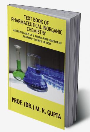 TEXT BOOK OF PHARMACEUTICAL INORGANIC CHEMISTRY : As per syllabus of B.Pharm-Ist Semester of Pharmacy Council of India