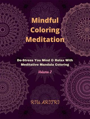 Mindful Coloring Meditation Volume 2 : De-Stress Your Mind &amp; Relax With Meditative Mandala Coloring