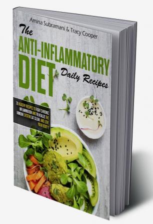 The Anti inflammatory diet daily recipes : 70 healthy recipes to fight chronic inflammation and revitalize the immune system. Eat clean and love your body