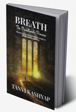 Breath - The Penultimate Panacea : Stories and poems of Sudden insight to inspirit and transform