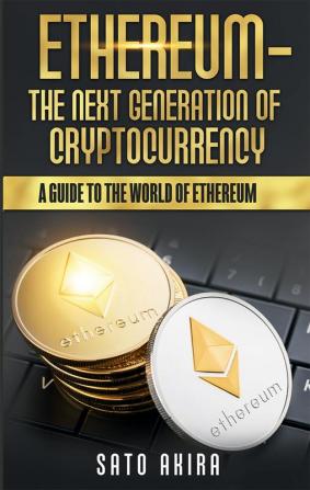 Ethereum – The Next Generation of Cryptocurrency : A Guide to the World of Ethereum