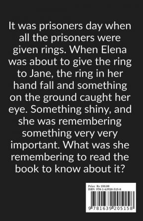 The Fallen Ring : It was prisoners day when all the prisoners were given rings. When Elena was about to give the ring to Jane the ring in her hand fall and something on the ground caught her eye. ...