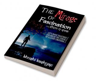 The Mirage of Fascination : दीदार-ए-इश्क़ : Let's raise together and break the string of slavery emotions !