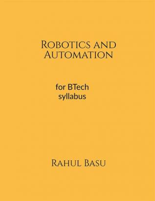 Robotics and Automation : A Basic Approach