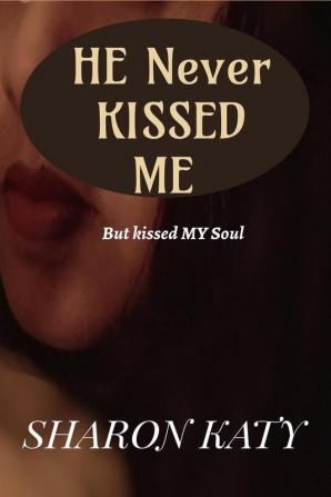 He Never Kissed ME : But Kissed MY Soul