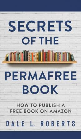 Secrets of the Permafree Book: How to Publish a Free Book on Amazon