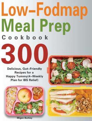 Low-Fodmap Meal Prep Cookbook: 300 Delicious Gut-Friendly Recipes for a Happy Tummy(4-Weekly Plan for IBS Relief)