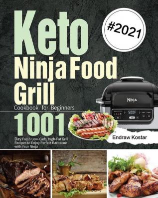 Keto Ninja Foodi Grill Cookbook for Beginners: 1001-Day Fresh Low-Carb High-Fat Grill Recipes to Enjoy Perfect Barbecue with Your Ninja