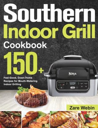 Southern Indoor Grill Cookbook: 150+ Feel-Good Down-Home Recipes for Mouth-Watering Indoor Grilling