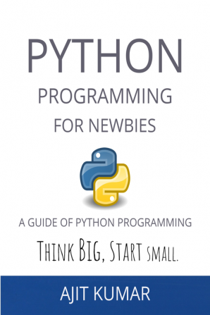 PYTHON PROGRAMMING FOR NEWBIES : A GUIDE OF PYTHON PROGRAMMING