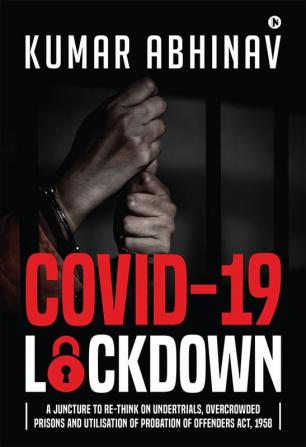 Covid-19 Lockdown : A Juncture to Re-think on Undertrials Overcrowded Prisons and Utilisation of Probation of Offenders Act 1958