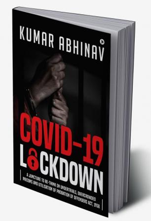 Covid-19 Lockdown : A Juncture to Re-think on Undertrials Overcrowded Prisons and Utilisation of Probation of Offenders Act 1958