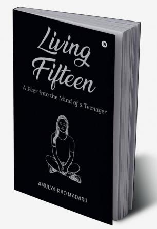 Living Fifteen : A Peer into the Mind of a Teenager