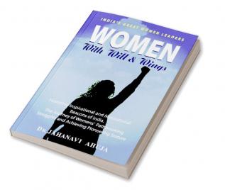 Women With Will &amp; Wings : Featuring Inspirational and Motivational Beacons of India. The Journey of Women's Path Breaking Struggles and Achieving Pioneering Stature