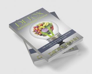 DETOX: Delicious Body Cleanse : The Ultimate Whole Body Detox Cleanse Your Body