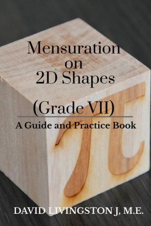 Mensuration on 2D Shapes (Grade VII) : A Guide and Practice Book!