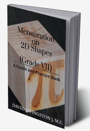 Mensuration on 2D Shapes (Grade VII) : A Guide and Practice Book!