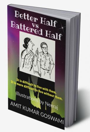 Better Half vs Battered Half : It is difficult to live with them. It is more difficult to live without them.