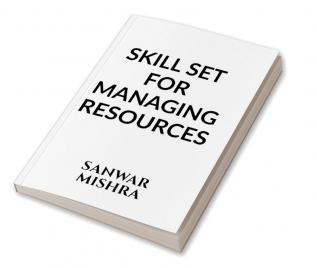 SKILL SET FOR MANAGING RESOURCES : EFFECTIVE RESOURCES UTILIZATION