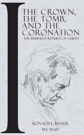 The Crown The Tomb and The Coronation: The Imminent Return of Christ