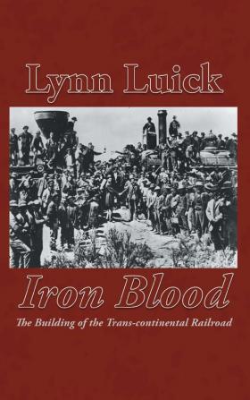 Iron Blood: The Building of the Trans-continental Railroad